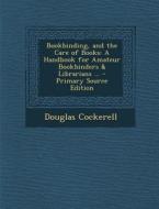 Bookbinding, and the Care of Books: A Handbook for Amateur Bookbinders & Librarians ... di Douglas Cockerell edito da Nabu Press