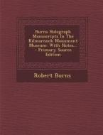 Burns Holograph Manuscripts in the Kilmarnock Monument Museum: With Notes... - Primary Source Edition di Robert Burns edito da Nabu Press