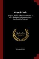 Great Britain: England, Wales, And Scotland As Far As Loch Maree And The Cromarty Firth : Handbook For Travelers di Karl Baedeker edito da Andesite Press