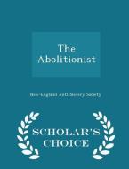 The Abolitionist - Scholar's Choice Edition di New-England Anti-Slavery Society edito da Scholar's Choice
