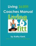Living 365fitt Coaches Manual di Kathy Kent edito da Lulu.com