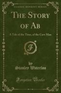 The Story Of Ab di Stanley Waterloo edito da Forgotten Books