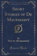 Short Stories Of De Maupassant (classic Reprint) di Guy De Maupassant edito da Forgotten Books
