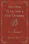 His One Tune, And A Few Others (classic Reprint) di J E Sanford edito da Forgotten Books