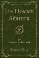 Un Homme Serieux (classic Reprint) di Charles de Bernard edito da Forgotten Books