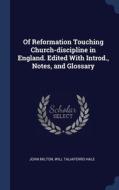 Of Reformation Touching Church-discipline In England. Edited With Introd., Notes, And Glossary di John Milton, Will Taliaferro Hale edito da Sagwan Press