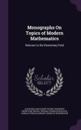 Monographs On Topics Of Modern Mathematics di Jacob William Albert Young, Frederick Shenstone Woods, Thomas Franklin Holgate edito da Palala Press