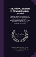 Temporary Admission Of Illiterate Mexican Laborers edito da Palala Press