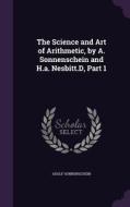 The Science And Art Of Arithmetic, By A. Sonnenschein And H.a. Nesbitt.d, Part 1 di Adolf Sonnenschein edito da Palala Press