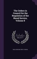 The Orders In Council For The Regulation Of The Naval Service, Volume 8 edito da Palala Press