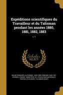 Expeditions Scientifiques Du Travailleur Et Du Talisman Pendant Les Annees 1880, 1881, 1882, 1883; V. 1 di Edmond Perrier edito da WENTWORTH PR