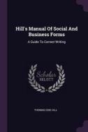 Hill's Manual of Social and Business Forms: A Guide to Correct Writing di Thomas Edie Hill edito da CHIZINE PUBN