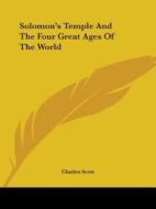 Solomon's Temple And The Four Great Ages Of The World di Charles Scott edito da Kessinger Publishing, Llc