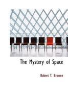The Mystery Of Space di Robert T Browne edito da Bibliolife