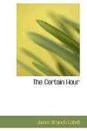 The Certain Hour di James Branch Cabell edito da Bibliolife