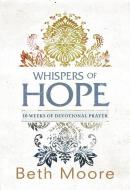 Whispers of Hope: 10 Weeks of Devotional Prayer di Beth Moore edito da B&H PUB GROUP