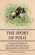 The Sport of Polo - A Collection of Classic Equestrian Magazine Articles di Various edito da Taylor Press