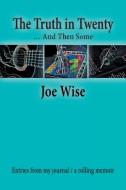 The Truth in Twenty ... and Then Some: Entries from My Journal / A Rolling Memoir di Joe Wise edito da AUTHORHOUSE