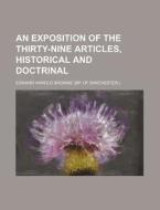 An Exposition of the Thirty-Nine Articles, Historical and Doctrinal di Edward Harold Browne edito da Rarebooksclub.com
