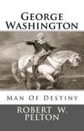 George Washington Man of Destiny di Robert W. Pelton edito da Createspace