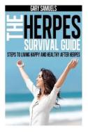 The Herpes Survival Guide: Steps to Living Happy and Healthy After Herpes di Gary Samuels edito da Createspace