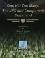 One Hat Too Many: The Jfc and Component Command di Major Usaf Patrick J. Doherty edito da Createspace