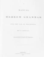 A Manual Hebrew Grammar for the Use of Beginners: Second Edition Enlarged and Improved, 1834 di J. Seixas edito da Createspace