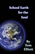 School Earth for the Soul di Tom Elliott edito da Createspace