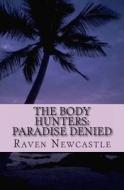 The Body Hunters: Paradise Denied di Raven Newcastle edito da Createspace