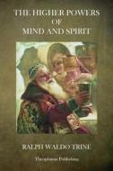 The Higher Powers of Mind and Spirit di Ralph Waldo Trine edito da Createspace