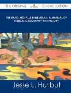 The Rand-McNally Bible Atlas - A Manual of Biblical Geography and History - The Original Classic Edition di Jesse L. Hurlbut edito da Emereo Classics