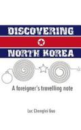 Discovering North Korea: A Foreigner's Travelling Note di Luc Changlei Guo edito da Createspace
