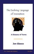 The Evolving Language of Innovation: A Glossary of Terms di Jon Glasco edito da Createspace