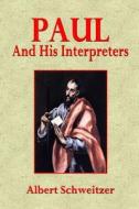 Paul and His Interpreters: A Critical History di Albert Schweitzer edito da Createspace
