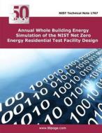 Annual Whole Building Energy Simulation of the Nist Net Zero Energy Residential Test Facility Design di Nist edito da Createspace