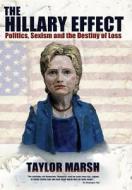 The Hillary Effect: Politics, Sexism and the Destiny of Loss di Taylor Marsh edito da OPEN ROAD MEDIA