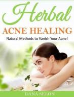 Herbal Acne Healing: Natural Methods to Vanish Your Acne! di Dana Selon edito da Createspace Independent Publishing Platform