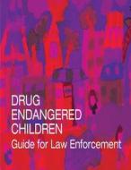 Drug Endangered Children: Guide for Law Enforcement di U. S. Department of Justice edito da Createspace