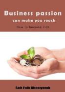Business Passion Can Make You Reach: How to Become Rich di Sait Faik Abasiyanik edito da Createspace