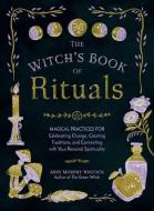 The Witch's Book of Rituals: Magical Practices for Celebrating Change, Creating Traditions, and Connecting with Your Per di Arin Murphy-Hiscock edito da ADAMS MEDIA
