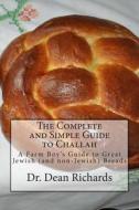 The Complete and Simple Guide to Challah: A Farm Boy's Guide to Great Jewish (and Non-Jewish) Breads di Dr Dean Richards edito da Createspace