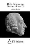 de La Richesse Des Nations - Livre IV di Adam Smith edito da Createspace