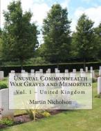Unusual Commonwealth War Graves and Memorials: Vol. 1 - United Kingdom di MR Martin P. Nicholson edito da Createspace