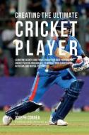 Creating the Ultimate Cricket Player: Learn the Secrets and Tricks Used by the Best Professional Cricket Players and Coaches to Improve Your Condition di Correa (Professional Athlete and Coach) edito da Createspace