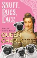 Snuff, Pugs, and Lace - The Real History Behind Queen Charlotte di Various edito da Read & Co. Brilliant Women