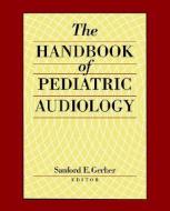 The Handbook of Pediatric Audiology di Sanford Gerber edito da Gallaudet University Press