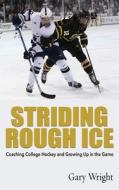 Striding Rough Ice: Coaching College Hockey and Growing Up in The Game di Gary Wright edito da LIGHTNING SOURCE INC