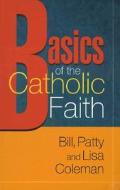 Basics of the Catholic Faith di Bill Coleman edito da Twenty-Third Publications