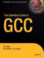 The Definitive Guide to GCC di Kurt Wall, William Von Hagen edito da Apress