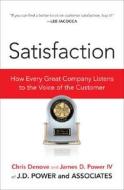 Satisfaction: How Every Great Company Listens to the Voice of the Customer di Chris Denove, James D. Power edito da Portfolio